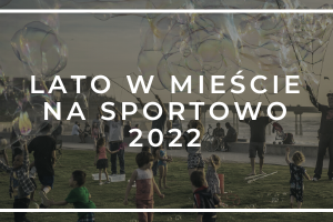 LATO W MIEŚCIE NA SPORTOWO 2022